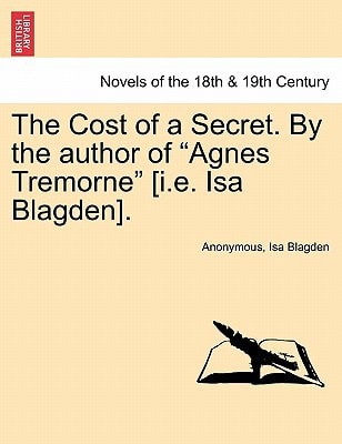 The Cost of a Secret. by the Author of "Agnes Tremorne" [I.E. ISA Blagden].