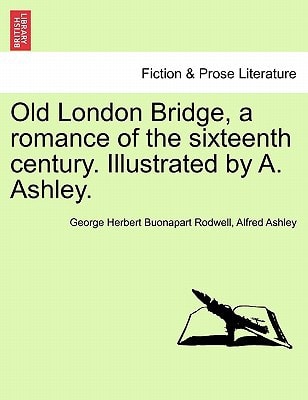 Old London Bridge, a romance of the sixteenth century. Illustrated by A. Ashley.