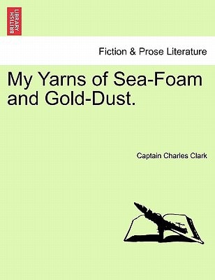 My Yarns of Sea-Foam and Gold-Dust.