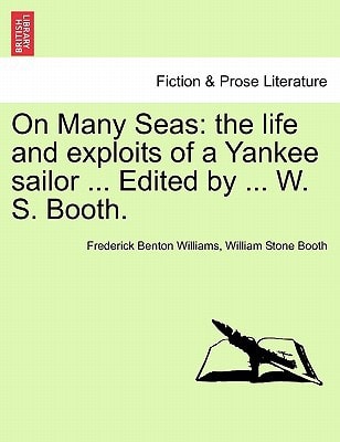 On Many Seas: the life and exploits of a Yankee sailor ... Edited by ... W. S. Booth.