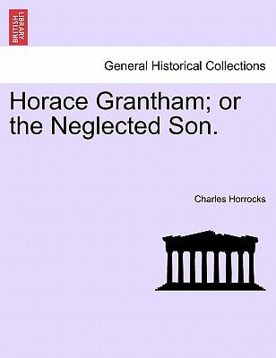 Horace Grantham; or the Neglected Son.