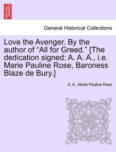 Love the Avenger. by the Author of "All for Greed." [The Dedication Signed: A. A. A., i.e. Marie Pauline Rose, Baroness Blaze de Bury.]