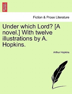 Under which Lord? [A novel.] With twelve illustrations by A. Hopkins.