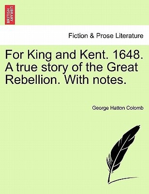 For King and Kent. 1648. A true story of the Great Rebellion. With notes.