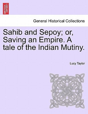 Sahib and Sepoy; or, Saving an Empire. A tale of the Indian Mutiny.