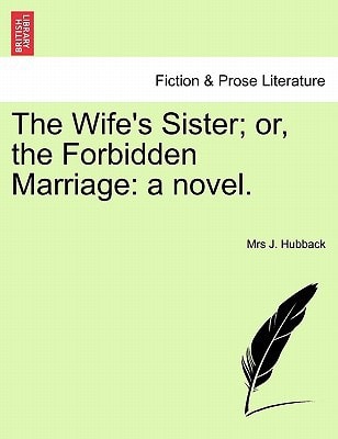 The Wife's Sister; or, the Forbidden Marriage: a novel.