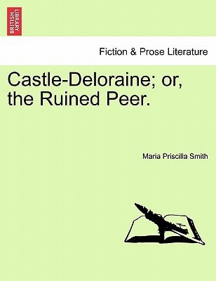Castle-Deloraine; or, the Ruined Peer.