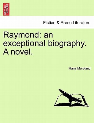Raymond: an exceptional biography. A novel.