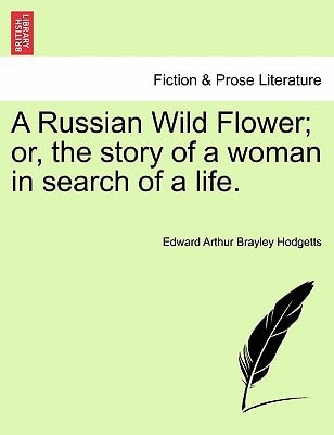 A Russian Wild Flower; or, the story of a woman in search of a life.