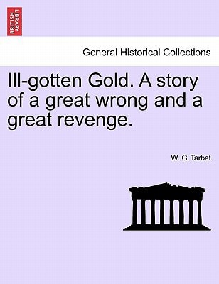 Ill-gotten Gold. A story of a great wrong and a great revenge.