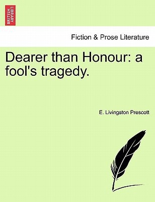 Dearer than Honour: a fool's tragedy.