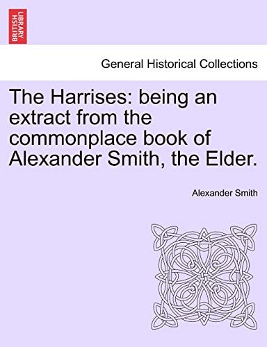 The Harrises: Being an Extract from the Commonplace Book of Alexander Smith, the Elder.