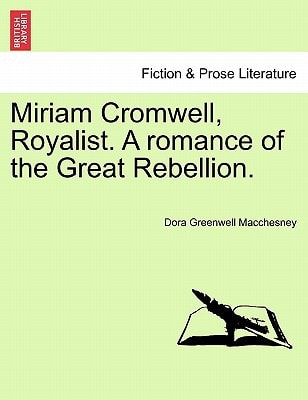 Miriam Cromwell, Royalist. A romance of the Great Rebellion.