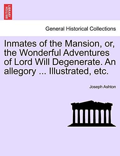 Inmates of the Mansion, or, the Wonderful Adventures of Lord Will Degenerate. An allegory ... Illustrated, etc.