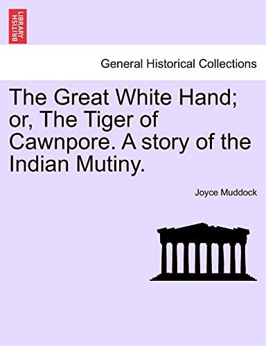 The Great White Hand; or, The Tiger of Cawnpore. A story of the Indian Mutiny.