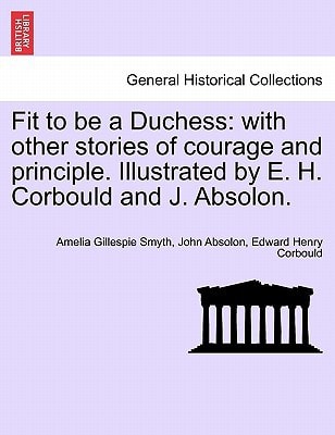 Fit to be a Duchess: with other stories of courage and principle. Illustrated by E. H. Corbould and J. Absolon.