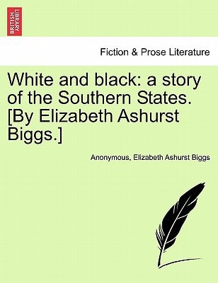 White and black: a story of the Southern States. [By Elizabeth Ashurst Biggs.]