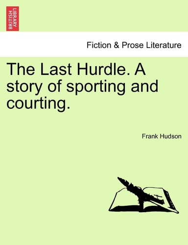 The Last Hurdle. A story of sporting and courting.