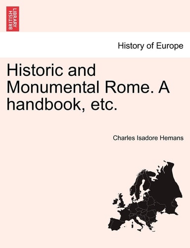 Historic and Monumental Rome. A handbook, etc.
