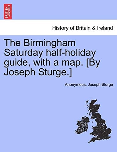 The Birmingham Saturday half-holiday guide, with a map. [By Joseph Sturge.]