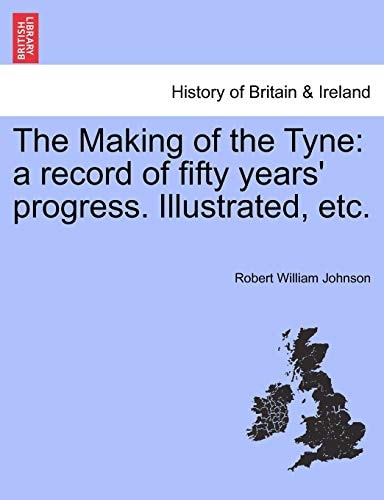 The Making of the Tyne: a record of fifty years' progress. Illustrated, etc.