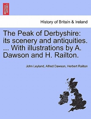 The Peak of Derbyshire: its scenery and antiquities. ... With illustrations by A. Dawson and H. Railton.