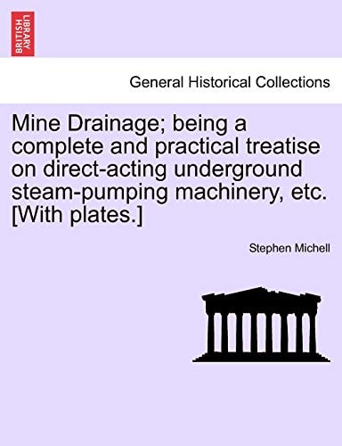 Mine Drainage; being a complete and practical treatise on direct-acting underground steam-pumping machinery, etc. [With plates.]