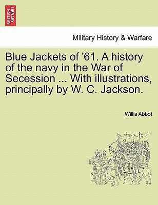 Blue Jackets of '61. A history of the navy in the War of Secession ... With illustrations, principally by W. C. Jackson.