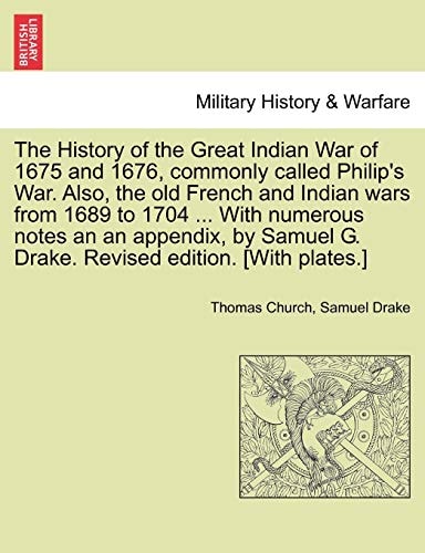 The History of the Great Indian War of 1675 and 1676, commonly called Philip's War. Also, the old French and Indian wars from 1689 to 1704 ... With ... G. Drake. Revised edition. [With plates.]