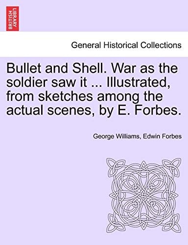 Bullet and Shell. War as the soldier saw it ... Illustrated, from sketches among the actual scenes, by E. Forbes.