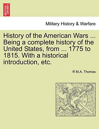 History of the American Wars ... Being a complete history of the United States, from ... 1775 to 1815. With a historical introduction, etc.