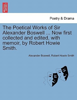 The Poetical Works of Sir Alexander Boswell ... Now first collected and edited, with memoir, by Robert Howie Smith.
