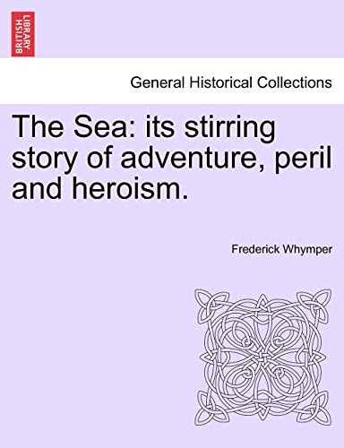 The Sea: its stirring story of adventure, peril and heroism.