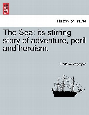 The Sea: its stirring story of adventure, peril and heroism.
