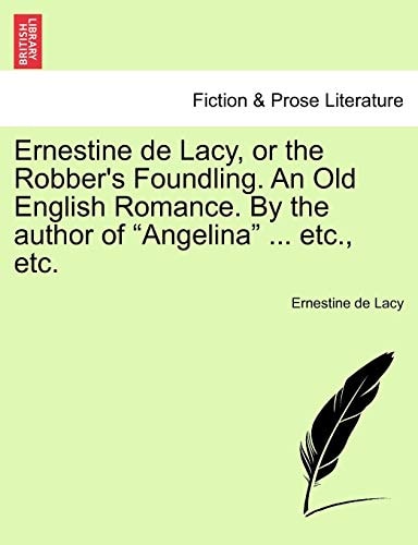 Ernestine de Lacy, or the Robber's Foundling. An Old English Romance. By the author of "Angelina" ... etc., etc.