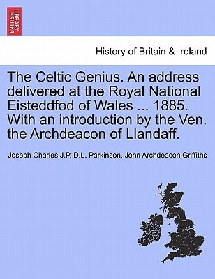 The Celtic Genius. An address delivered at the Royal National Eisteddfod of Wales ... 1885. With an introduction by the Ven. the Archdeacon of Llandaff.