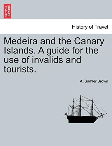 Medeira and the Canary Islands. A guide for the use of invalids and tourists.