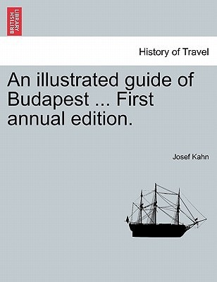 An illustrated guide of Budapest ... First annual edition.