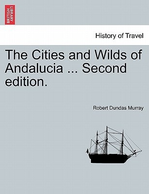 The Cities and Wilds of Andalucia ... Second edition, vol. I