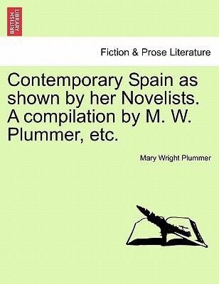 Contemporary Spain as shown by her Novelists. A compilation by M. W. Plummer, etc.