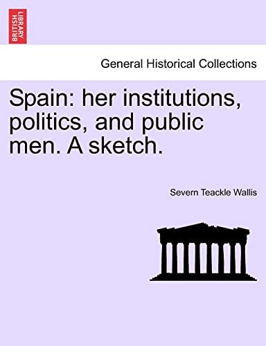 Spain: her institutions, politics, and public men. A sketch.
