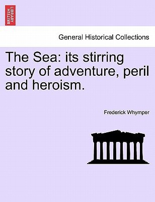 The Sea: its stirring story of adventure, peril and heroism.
