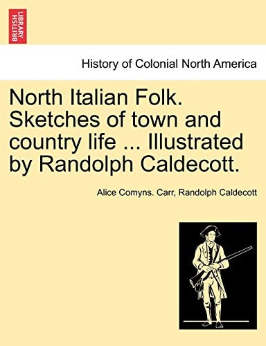 North Italian Folk. Sketches of town and country life ... Illustrated by Randolph Caldecott.