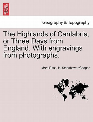 The Highlands of Cantabria, or Three Days from England. With engravings from photographs.