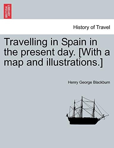 Travelling in Spain in the present day. [With a map and illustrations.]