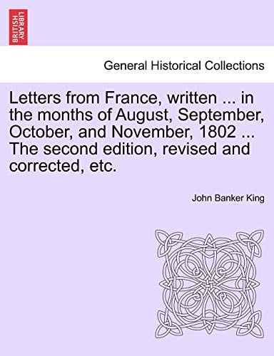 Letters from France, written ... in the months of August, September, October, and November, 1802 ... The second edition, revised and corrected, etc.