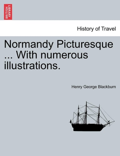 Normandy Picturesque ... with Numerous Illustrations.