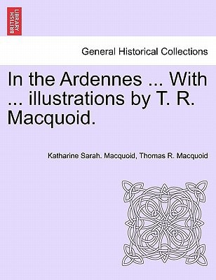 In the Ardennes ... With ... illustrations by T. R. Macquoid.