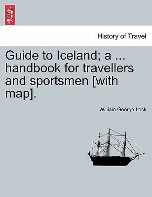 Guide to Iceland; a ... handbook for travellers and sportsmen [with map].