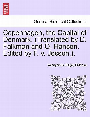 Copenhagen, the Capital of Denmark. (Translated by D. Falkman and O. Hansen. Edited by F. v. Jessen.).